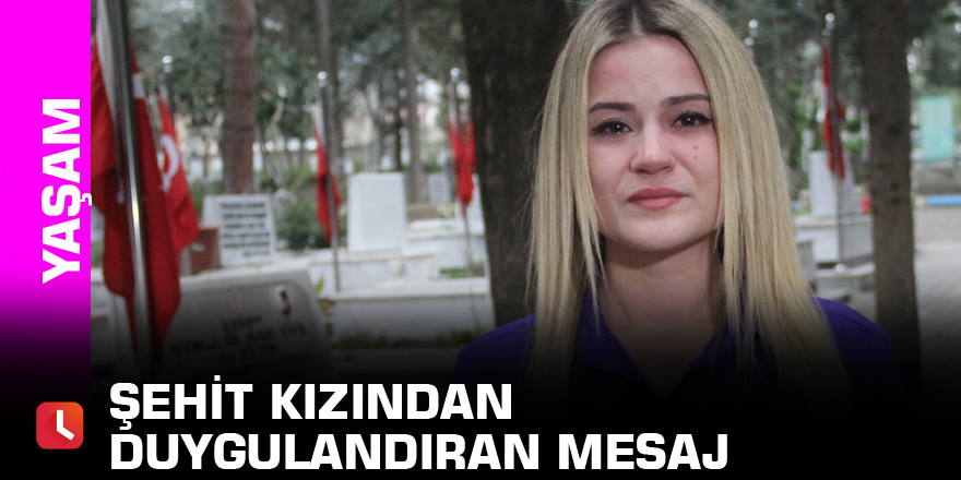 Şehit kızından duygulandıran mesaj