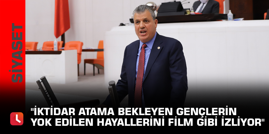 "İktidar atama bekleyen gençlerin yok edilen hayallerini film gibi izliyor"