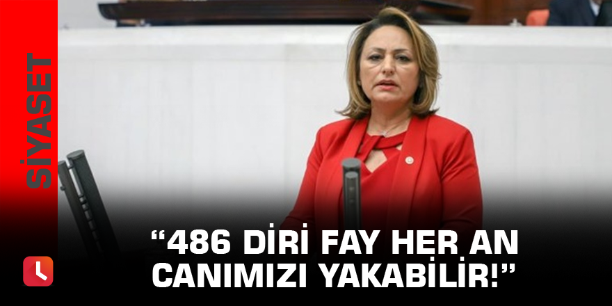 “486 diri fay her an canımızı yakabilir!”