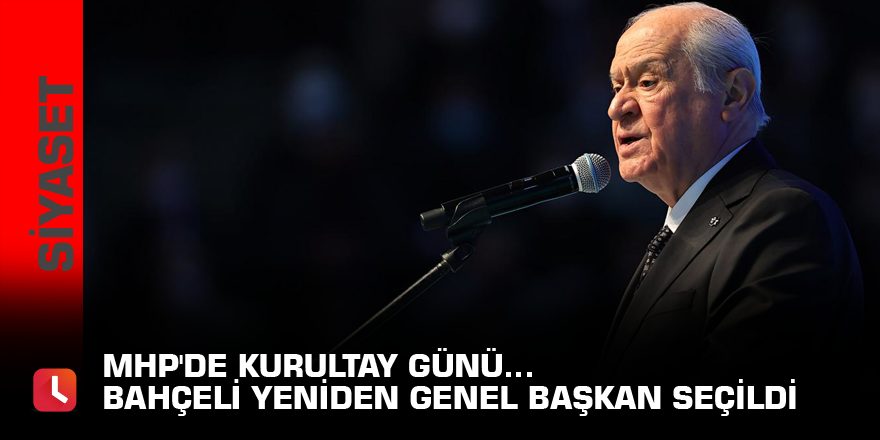 MHP'de kurultay günü… Bahçeli yeniden genel başkan seçildi