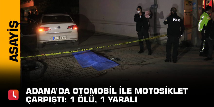 Adana’da otomobil ile motosiklet çarpıştı: 1 ölü, 1 yaralı