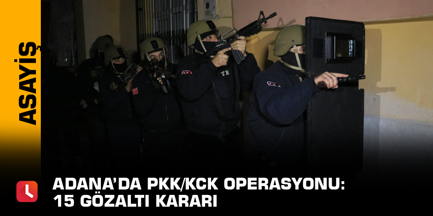 Adana’da PKK/KCK operasyonu: 15 gözaltı kararı