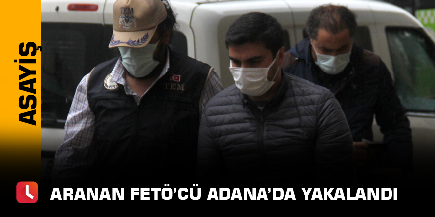 Aranan FETÖ’cü Adana’da yakalandı