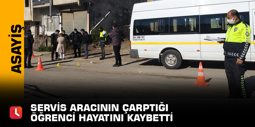 Servis aracının çarptığı öğrenci hayatını kaybetti