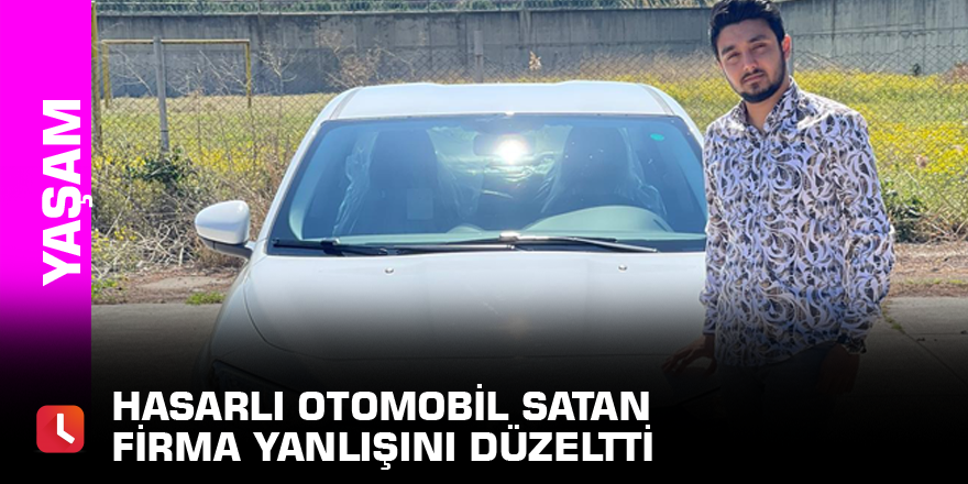 Hasarlı otomobil satan firma yanlışını düzeltti