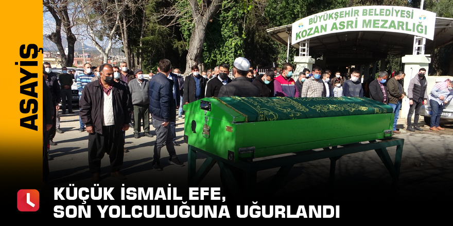 Küçük İsmail Efe, son yolculuğuna uğurlandı