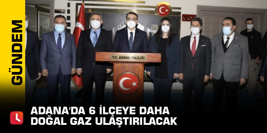 Adana'da 6 ilçeye daha doğal gaz ulaştırılacak