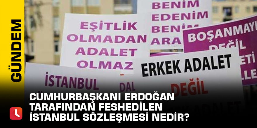 Cumhurbaşkanı Erdoğan tarafından feshedilen İstanbul Sözleşmesi nedir?