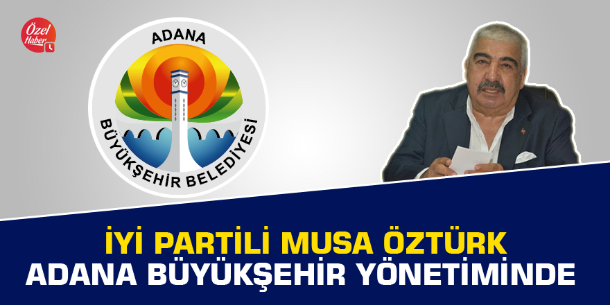 İyi Partili Musa Öztürk Adana Büyükşehir yönetiminde