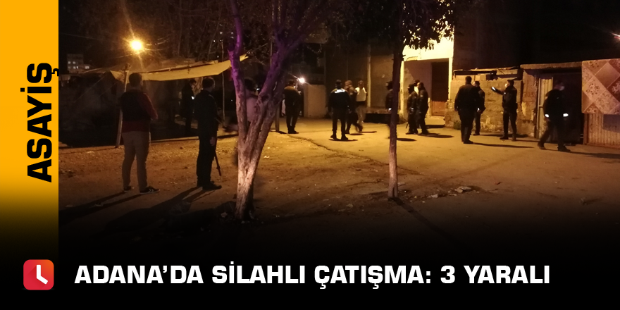 Adana’da silahlı çatışma: 3 yaralı