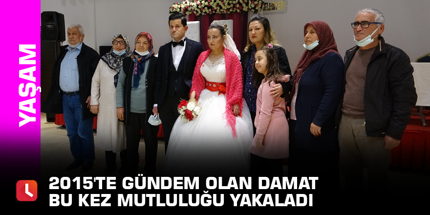 2015'te gündem olan damat bu kez mutluluğu yakaladı