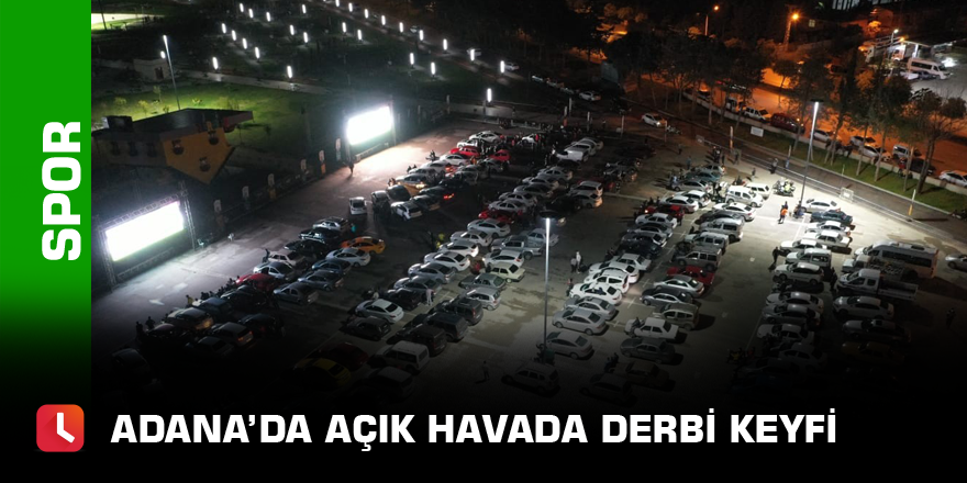 Adana’da açık havada derbi keyfi