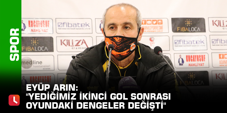 Eyüp Arın: "Yediğimiz ikinci gol sonrası oyundaki dengeler değişti"