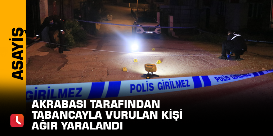 Akrabası tarafından tabancayla vurulan kişi ağır yaralandı