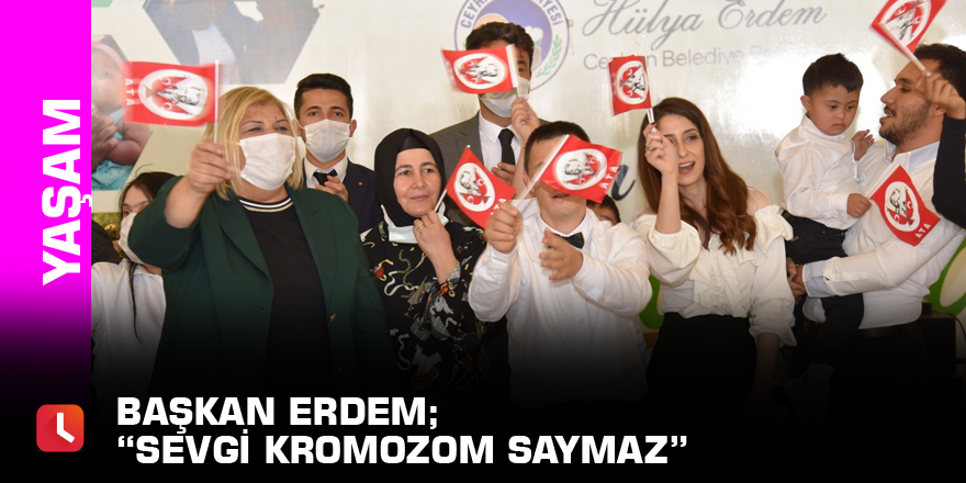 Başkan Erdem; “sevgi kromozom saymaz”