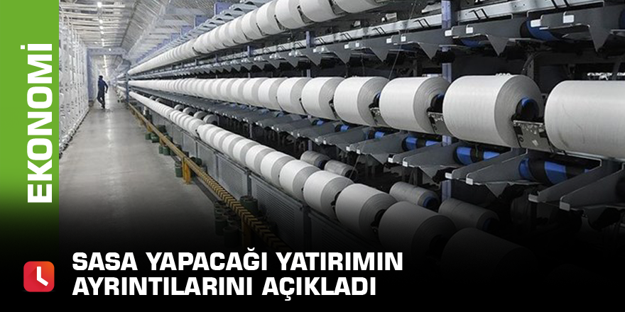 SASA yapacağı yatırımın ayrıntılarını açıkladı