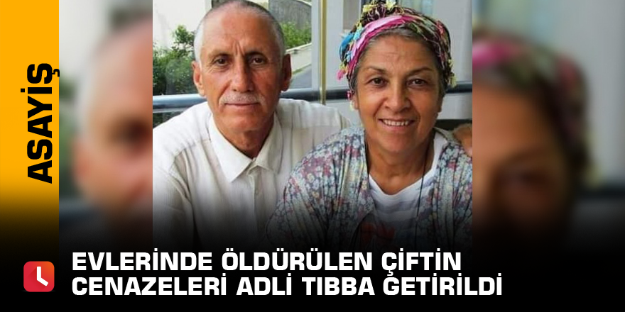 Evlerinde öldürülen çiftin cenazeleri adli tıbba getirildi