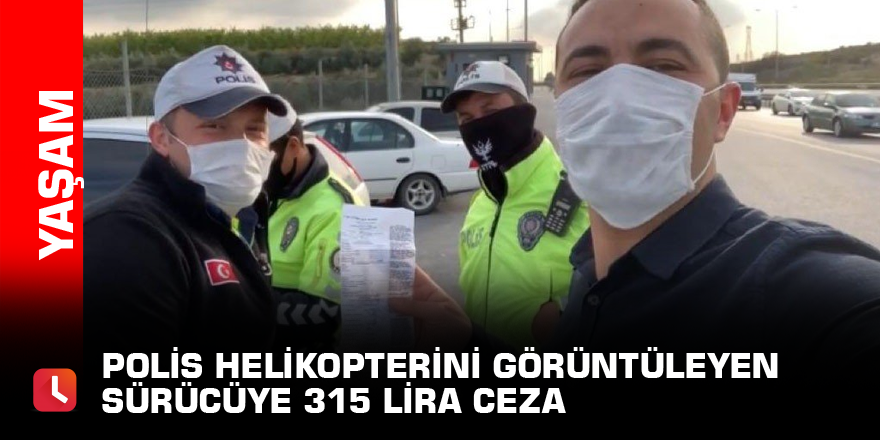 Polis helikopterini görüntüleyen sürücüye 315 lira ceza