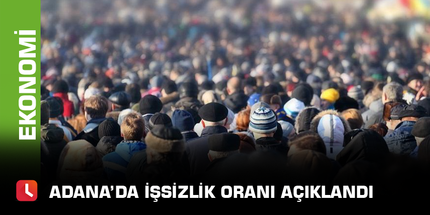 Adana’da işsizlik oranı açıklandı