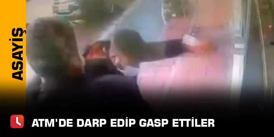 ATM’de darp edip gasp ettiler