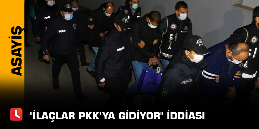 "İlaçlar PKK’ya gidiyor" iddiası