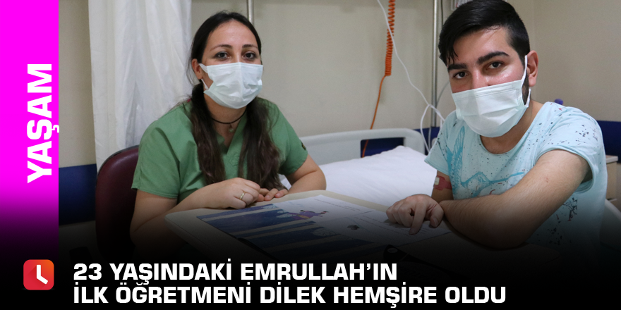 23 yaşındaki Emrullah’ın ilk öğretmeni Dilek hemşire oldu