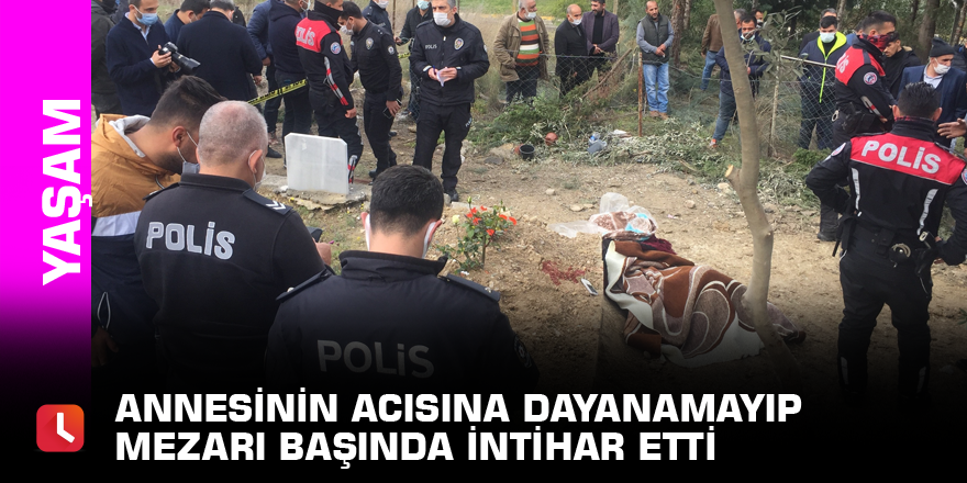 Annesinin acısına dayanamayıp mezarı başında intihar etti