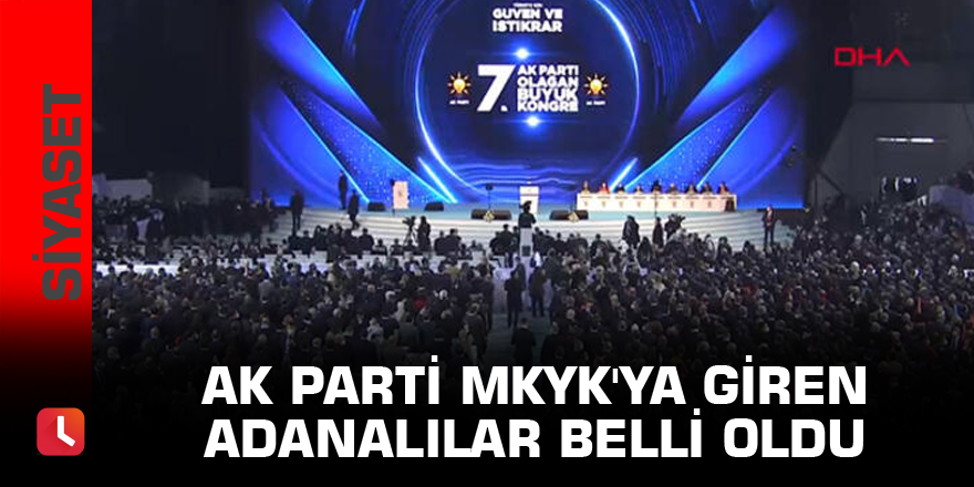 AK Parti MKYK'ya giren Adanalılar belli oldu