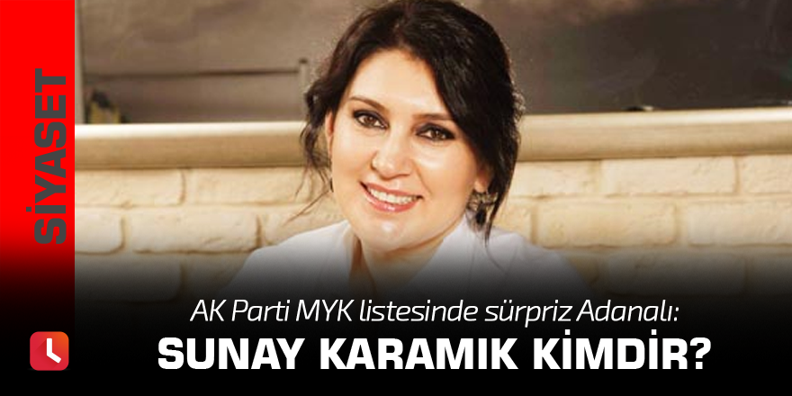 AK Parti MYK listesinde sürpriz Adanalı: Sunay Karamık kimdir?