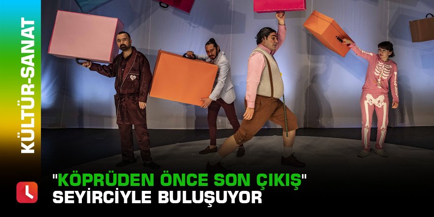 "Köprüden Önce Son Çıkış" seyirciyle buluşuyor