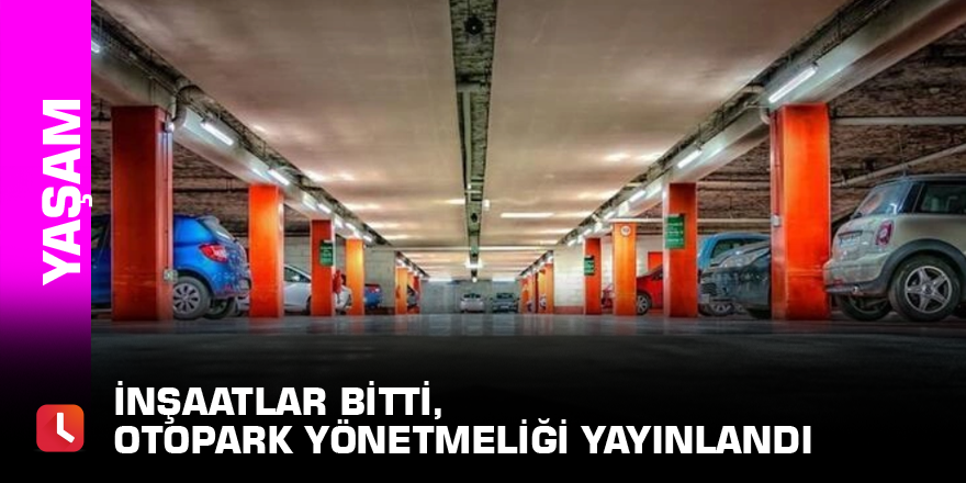 İnşaatlar bitti, otopark yönetmeliği  yayınlandı