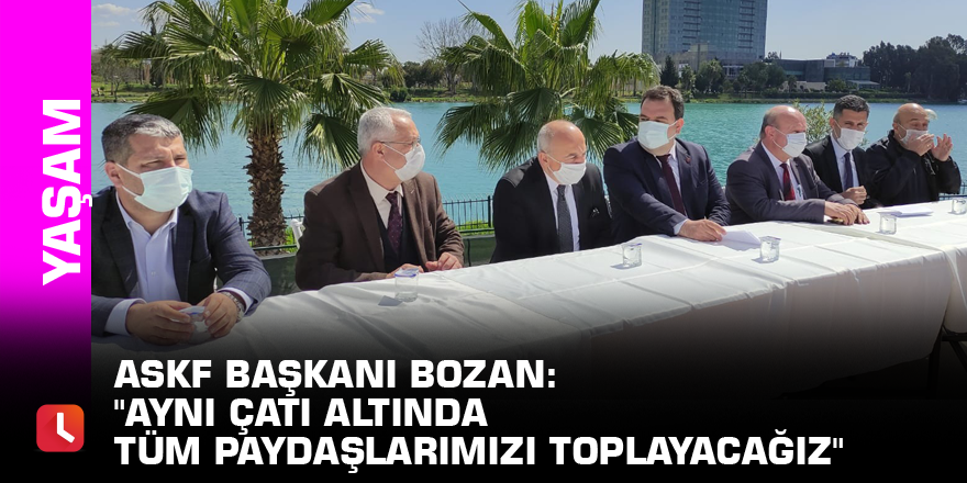 ASKF Başkanı Bozan: "Aynı çatı altında tüm paydaşlarımızı toplayacağız"