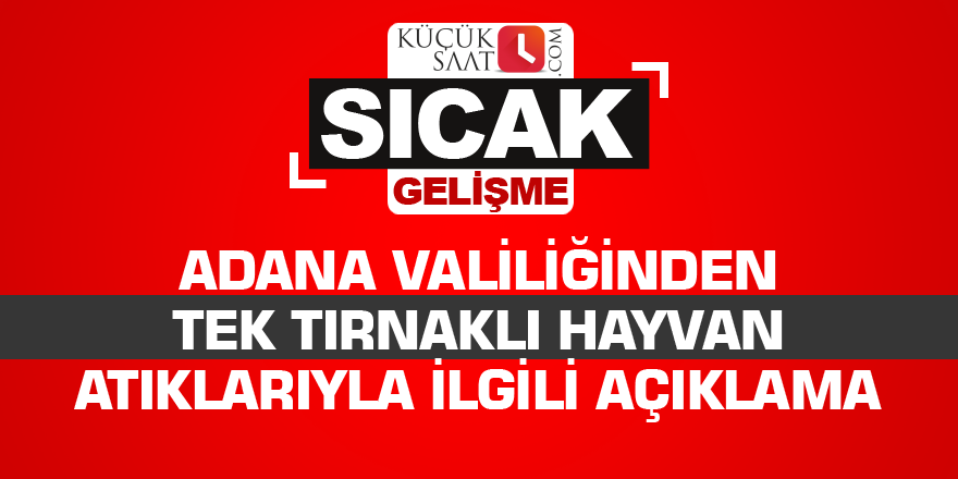 Adana Valiliğinden tek tırnaklı hayvan atıklarıyla ilgili açıklama