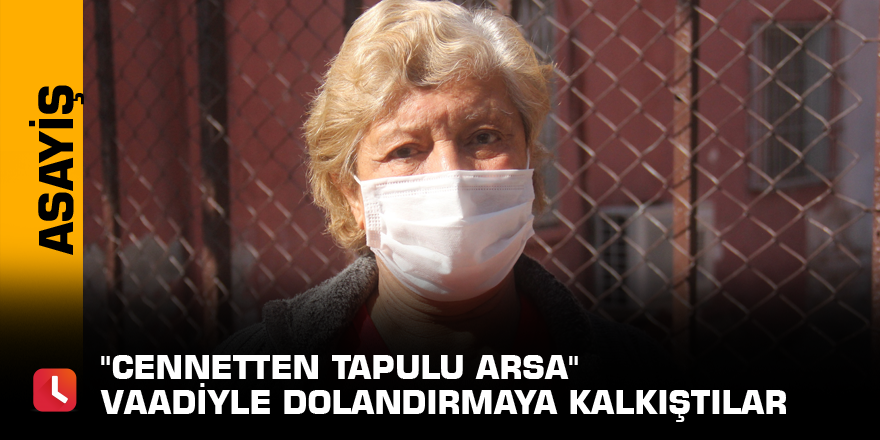 "Cennetten tapulu arsa" vaadiyle dolandırmaya kalkıştılar