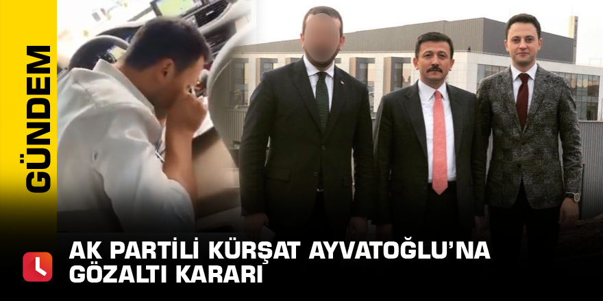 AK Partili Kürşat Ayvatoğlu’na gözaltı kararı