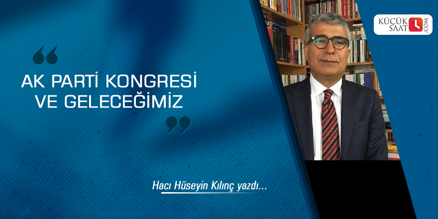 Ak Parti Kongresi ve Geleceğimiz