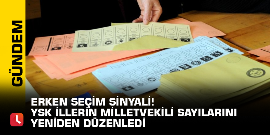 Erken seçim sinyali! YSK illerin milletvekili sayılarını yeniden düzenledi