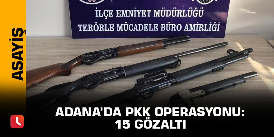 Adana’da PKK operasyonu: 15 gözaltı