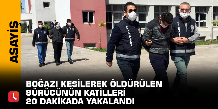 Boğazı kesilerek öldürülen sürücünün katilleri 20 dakikada yakalandı