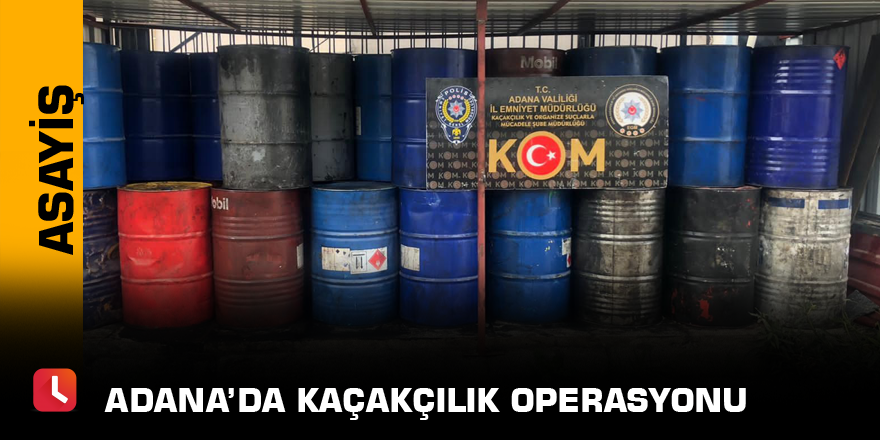 Adana’da kaçakçılık operasyonu