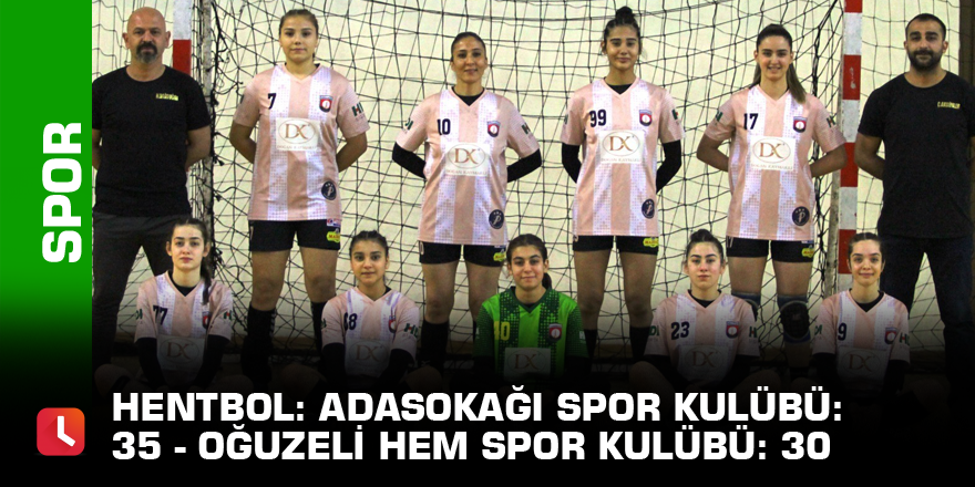 Hentbol: Adasokağı Spor Kulübü: 35 - Oğuzeli Hem Spor Kulübü: 30