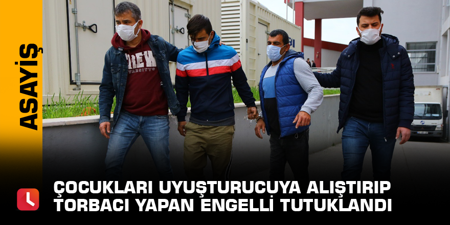 Çocukları uyuşturucuya alıştırıp torbacı yapan engelli tutuklandı