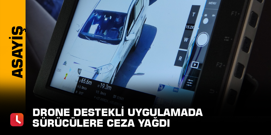 Drone destekli uygulamada sürücülere ceza yağdı