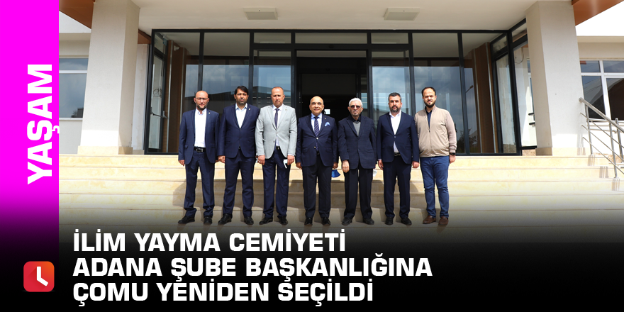 İlim Yayma Cemiyeti Adana Şube Başkanlığına Çomu yeniden seçildi