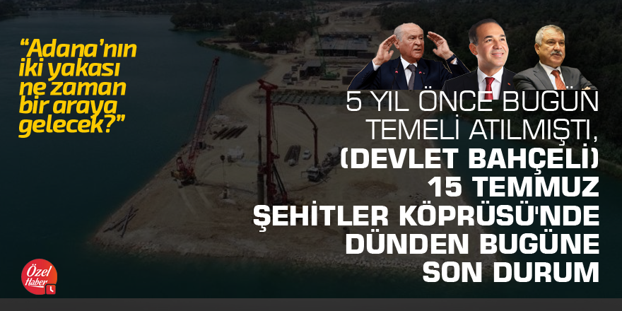 5 yıl önce bugün temeli atılmıştı, 15 Temmuz Şehitler Köprüsü'nde dünden bugüne son durum