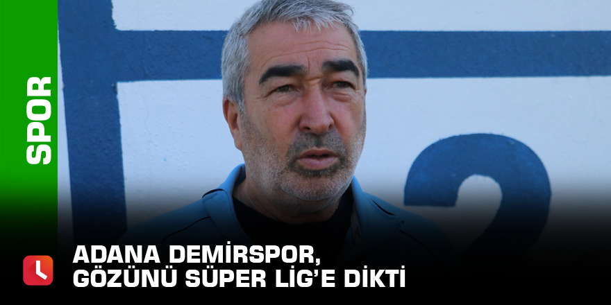 Adana Demirspor, gözünü Süper Lig’e dikti