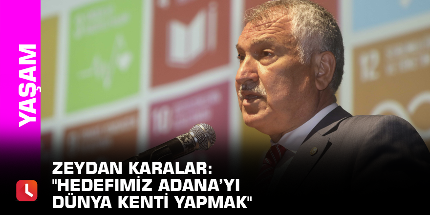 Zeydan Karalar: "Hedefimiz Adana’yı dünya kenti yapmak"