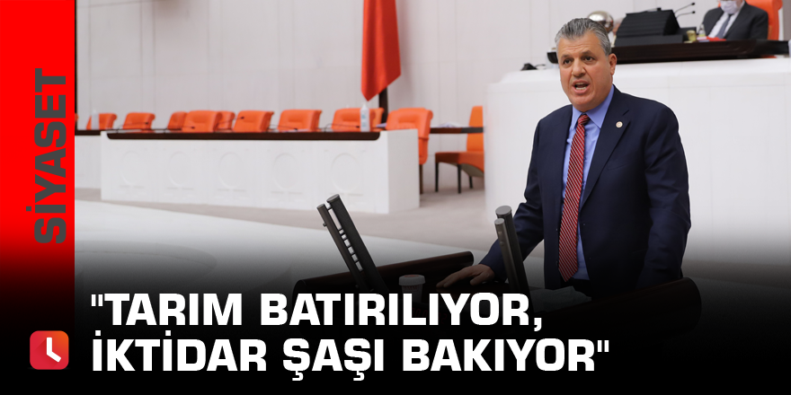 "Tarım batırılıyor, iktidar şaşı bakıyor"