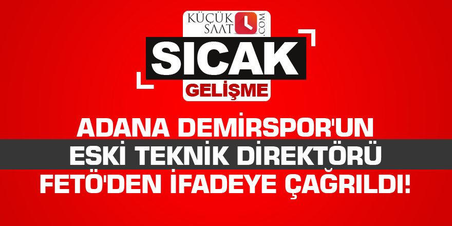 Adana Demirspor'un eski teknik direktörü FETÖ'den ifadeye çağrıldı!