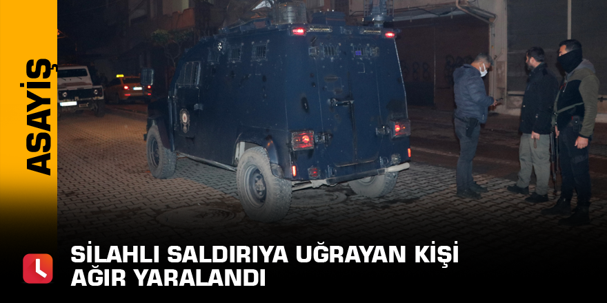 Silahlı saldırıya uğrayan kişi ağır yaralandı